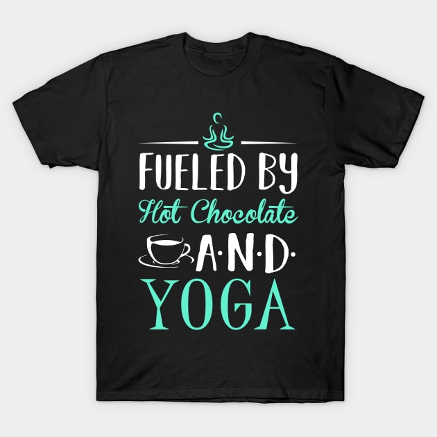 Fueled by Hot Chocolate and Yoga T-Shirt by KsuAnn